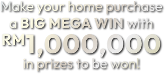 Make your home purchase a BIG MEGA WIN with RM1,000,000 in prizes to be won!